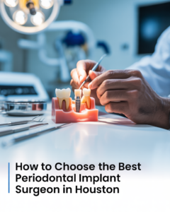 How to Choose the Best Periodontal Implant Surgeon in Houston